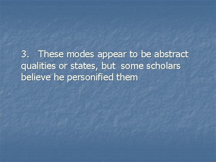 3. These modes appear to be abstract qualities or states, but some scholars believe