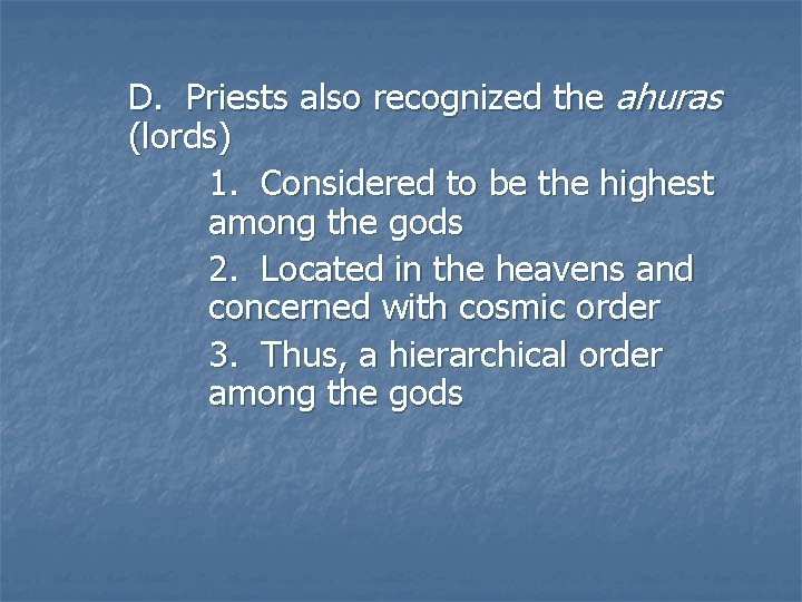 D. Priests also recognized the ahuras (lords) 1. Considered to be the highest among