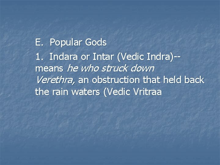 E. Popular Gods 1. Indara or Intar (Vedic Indra)-means he who struck down Verethra,