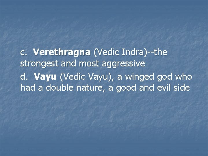 c. Verethragna (Vedic Indra)--the strongest and most aggressive d. Vayu (Vedic Vayu), a winged
