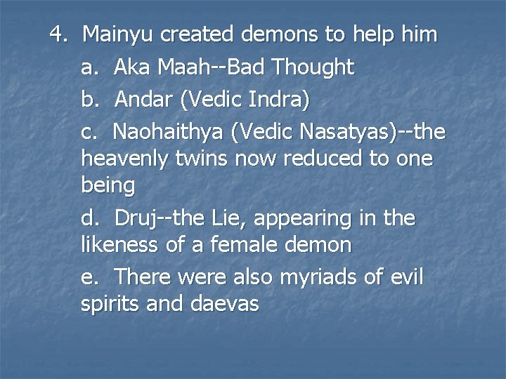 4. Mainyu created demons to help him a. Aka Maah--Bad Thought b. Andar (Vedic