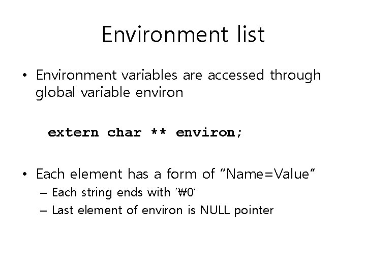 Environment list • Environment variables are accessed through global variable environ extern char **