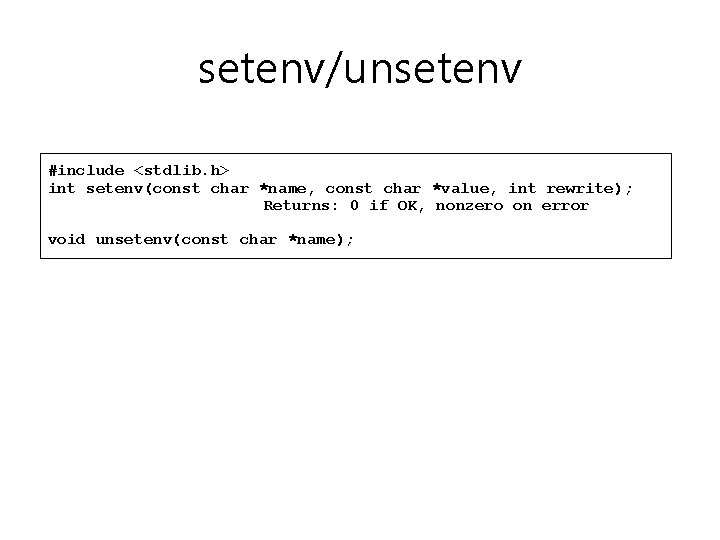 setenv/unsetenv #include <stdlib. h> int setenv(const char *name, const char *value, int rewrite); Returns: