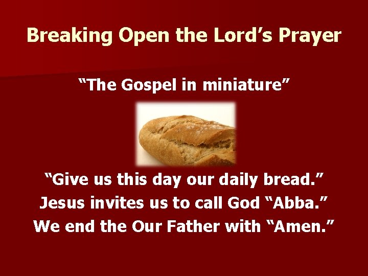 Breaking Open the Lord’s Prayer “The Gospel in miniature” “Give us this day our