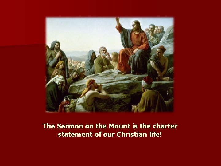 The Sermon on the Mount is the charter statement of our Christian life! 