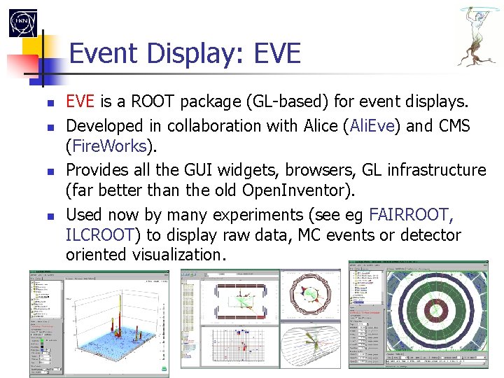 Event Display: EVE is a ROOT package (GL-based) for event displays. Developed in collaboration