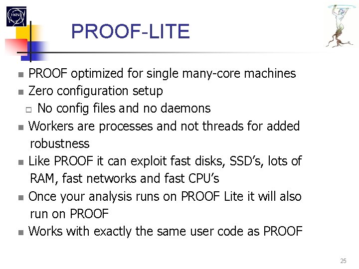 PROOF-LITE PROOF optimized for single many-core machines Zero configuration setup No config files and