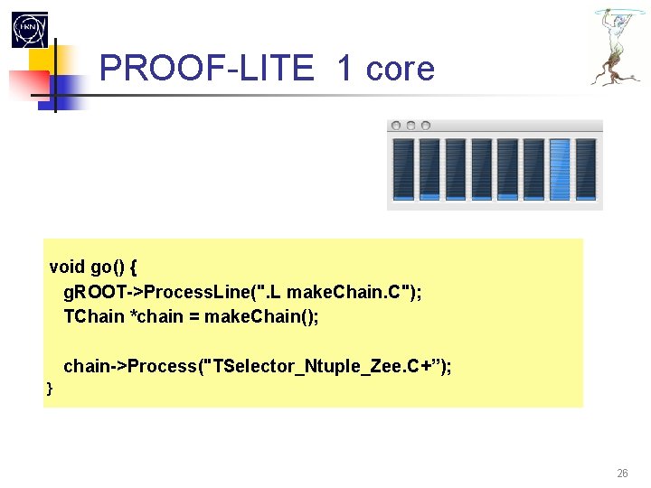 PROOF-LITE 1 core void go() { g. ROOT->Process. Line(". L make. Chain. C"); TChain