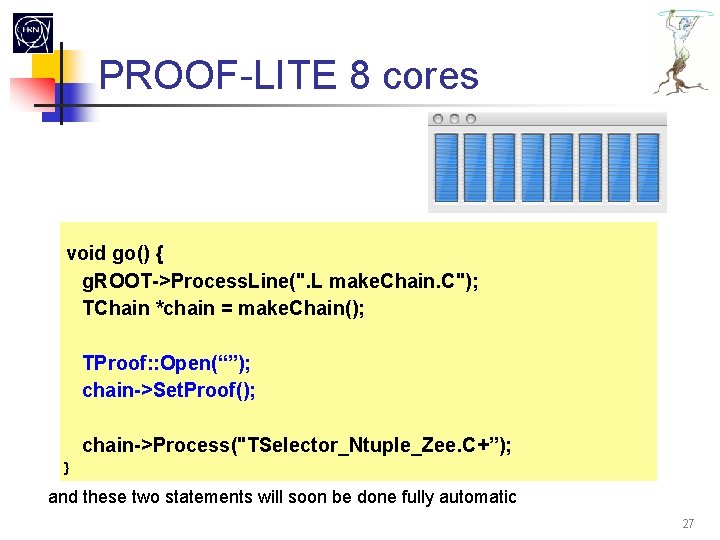 PROOF-LITE 8 cores void go() { g. ROOT->Process. Line(". L make. Chain. C"); TChain