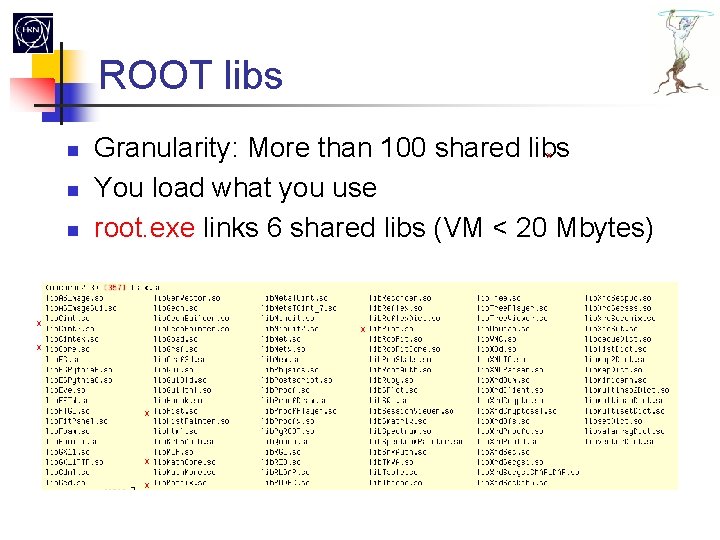 ROOT libs Granularity: More than 100 shared libs You load what you use root.