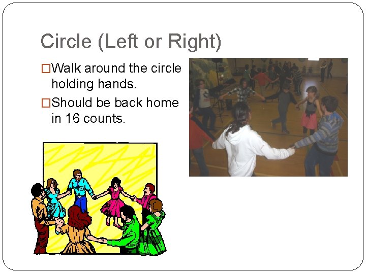 Circle (Left or Right) �Walk around the circle holding hands. �Should be back home