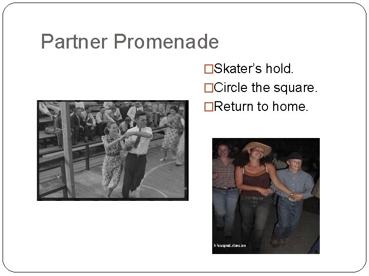 Partner Promenade �Skater’s hold. �Circle the square. �Return to home. 