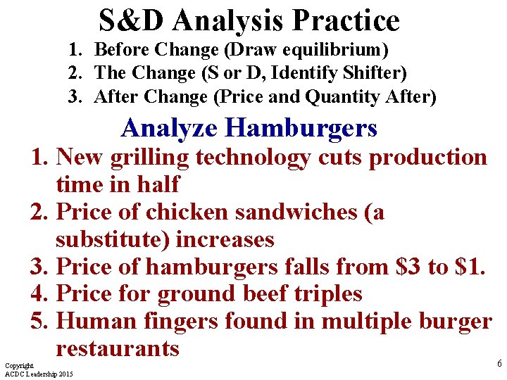 S&D Analysis Practice 1. Before Change (Draw equilibrium) 2. The Change (S or D,