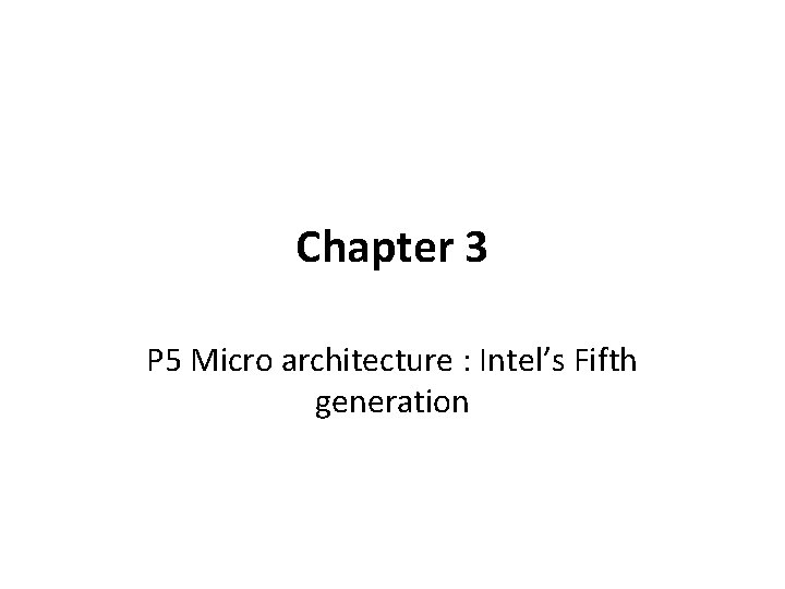 Chapter 3 P 5 Micro architecture : Intel’s Fifth generation 