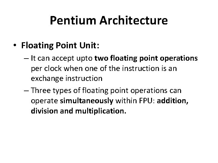 Pentium Architecture • Floating Point Unit: – It can accept upto two floating point