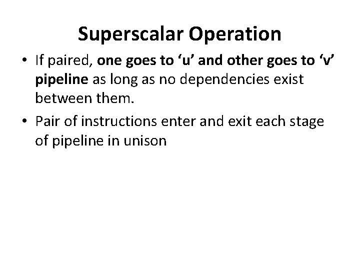 Superscalar Operation • If paired, one goes to ‘u’ and other goes to ‘v’
