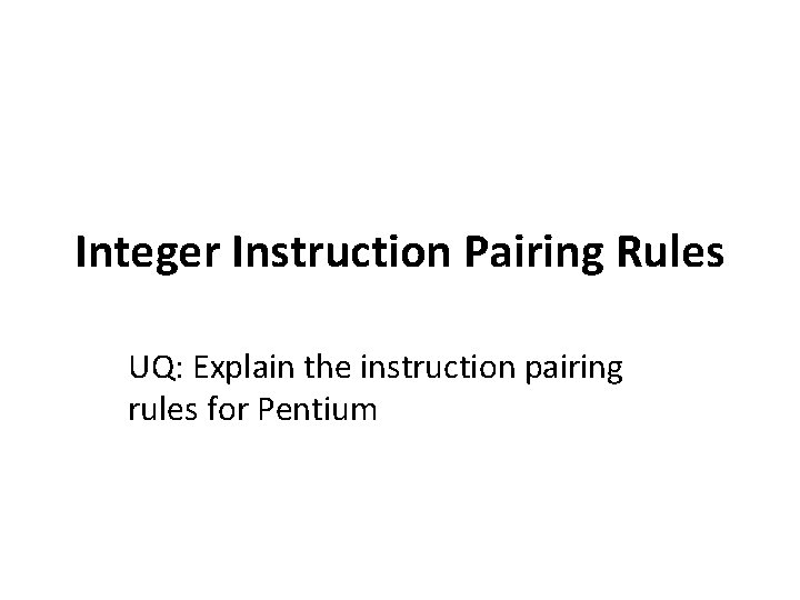 Integer Instruction Pairing Rules UQ: Explain the instruction pairing rules for Pentium 
