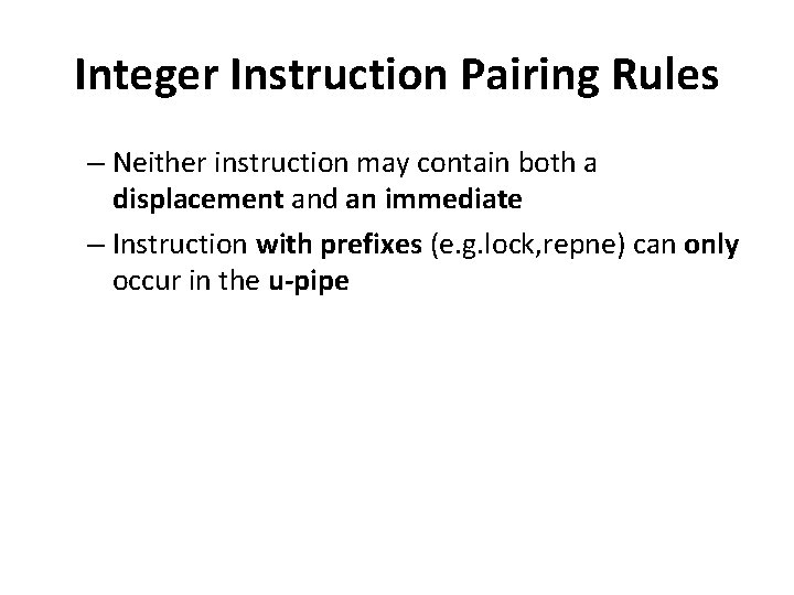 Integer Instruction Pairing Rules – Neither instruction may contain both a displacement and an