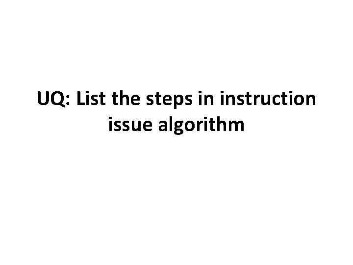 UQ: List the steps in instruction issue algorithm 