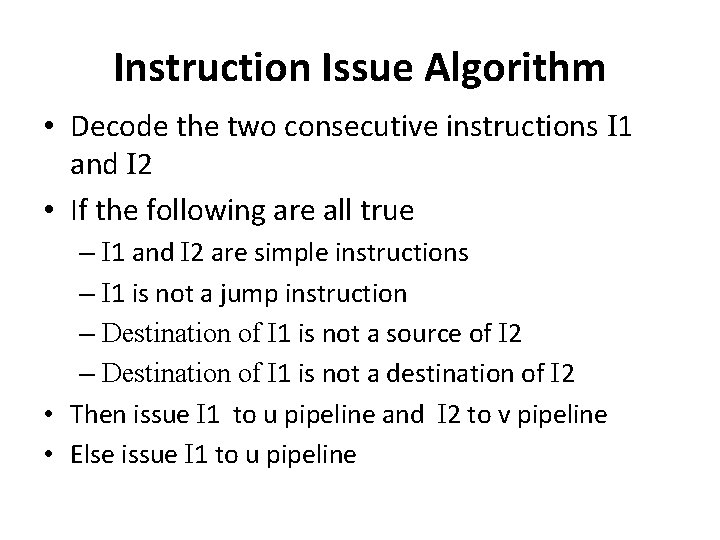 Instruction Issue Algorithm • Decode the two consecutive instructions I 1 and I 2