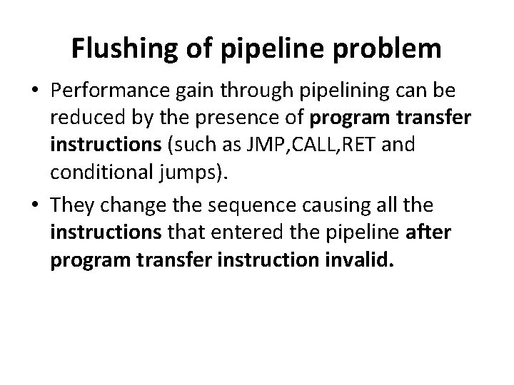 Flushing of pipeline problem • Performance gain through pipelining can be reduced by the