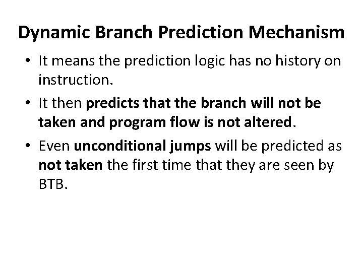 Dynamic Branch Prediction Mechanism • It means the prediction logic has no history on