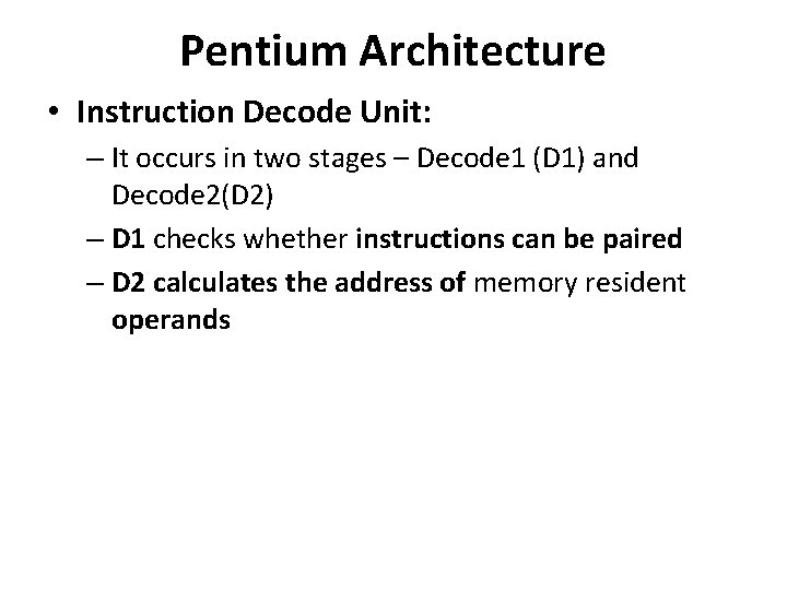 Pentium Architecture • Instruction Decode Unit: – It occurs in two stages – Decode