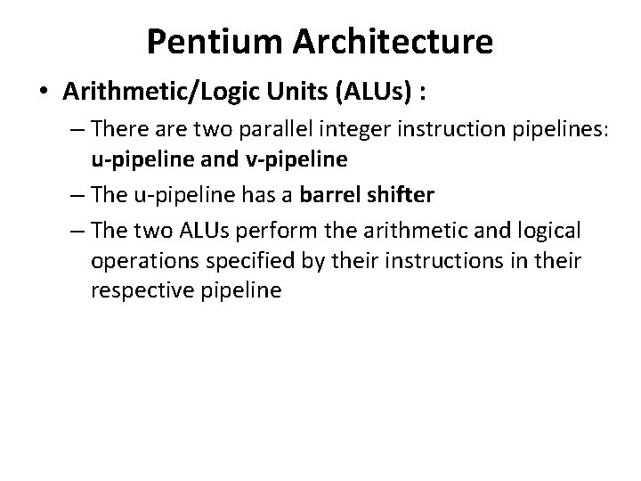 Pentium Architecture • Arithmetic/Logic Units (ALUs) : – There are two parallel integer instruction