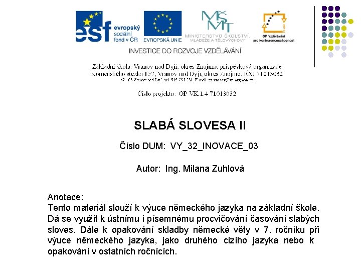 SLABÁ SLOVESA II Číslo DUM: VY_32_INOVACE_03 Autor: Ing. Milana Zuhlová Anotace: Tento materiál slouží