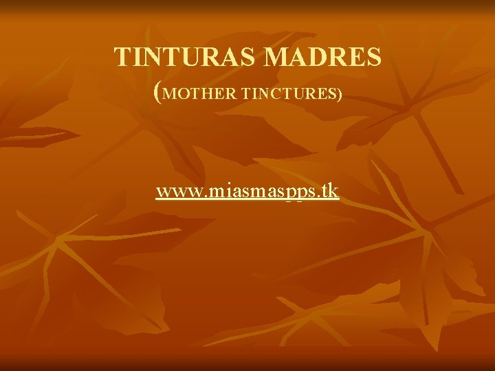 TINTURAS MADRES (MOTHER TINCTURES) www. miasmaspps. tk TINTURAS MADRES (MOTHER TINCTURES) www. miasmaspps. tk