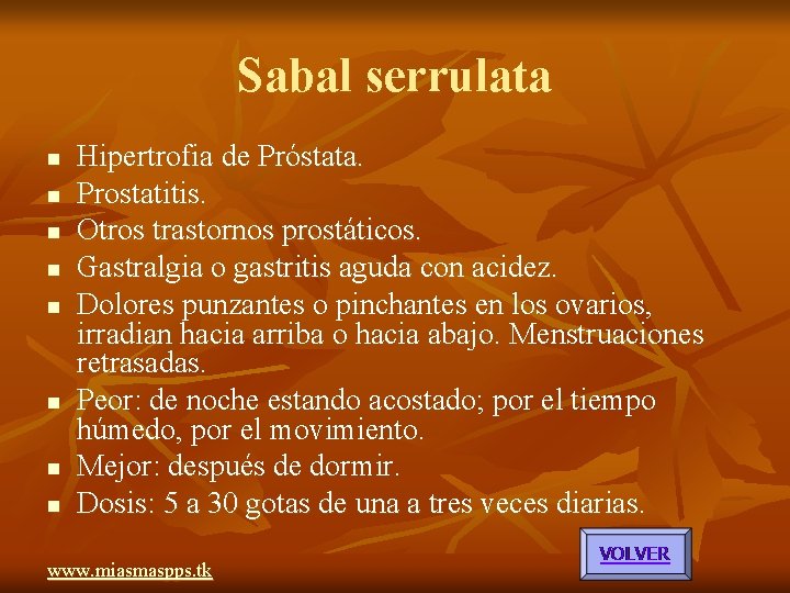 Sabal serrulata n n n n Hipertrofia de Próstata. Prostatitis. Otros trastornos prostáticos. Gastralgia Sabal serrulata n n n n Hipertrofia de Próstata. Prostatitis. Otros trastornos prostáticos. Gastralgia