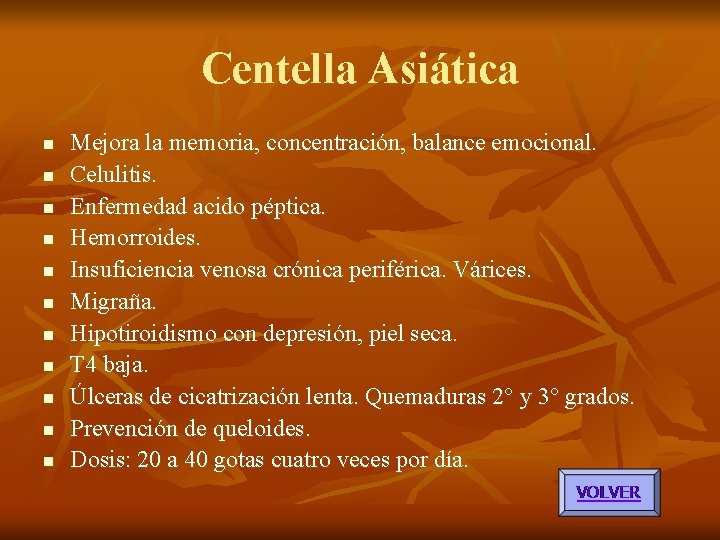 Centella Asiática n n n Mejora la memoria, concentración, balance emocional. Celulitis. Enfermedad acido Centella Asiática n n n Mejora la memoria, concentración, balance emocional. Celulitis. Enfermedad acido