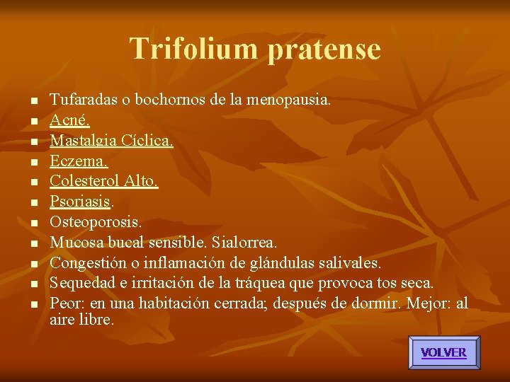 Trifolium pratense n n n Tufaradas o bochornos de la menopausia. Acné. Mastalgia Cíclica. Trifolium pratense n n n Tufaradas o bochornos de la menopausia. Acné. Mastalgia Cíclica.