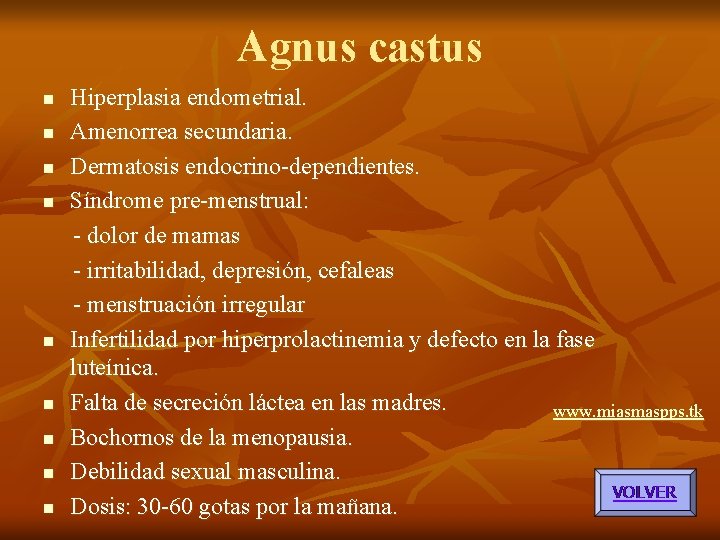 Agnus castus Hiperplasia endometrial. n Amenorrea secundaria. n Dermatosis endocrino-dependientes. n Síndrome pre-menstrual: - Agnus castus Hiperplasia endometrial. n Amenorrea secundaria. n Dermatosis endocrino-dependientes. n Síndrome pre-menstrual: -