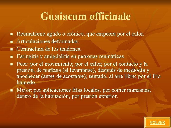 Guaiacum officinale n n n Reumatismo agudo o crónico, que empeora por el calor. Guaiacum officinale n n n Reumatismo agudo o crónico, que empeora por el calor.