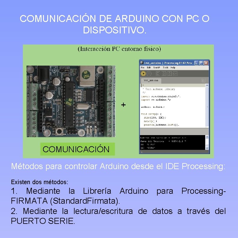 COMUNICACIÓN DE ARDUINO CON PC O DISPOSITIVO. COMUNICACIÓN Métodos para controlar Arduino desde el