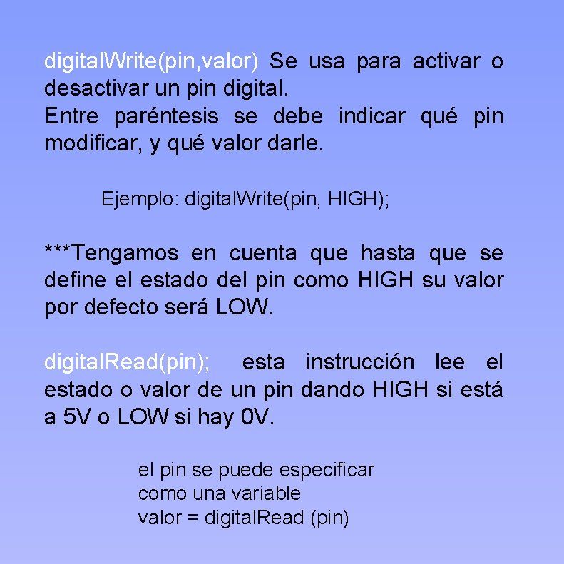 digital. Write(pin, valor) Se usa para activar o desactivar un pin digital. Entre paréntesis