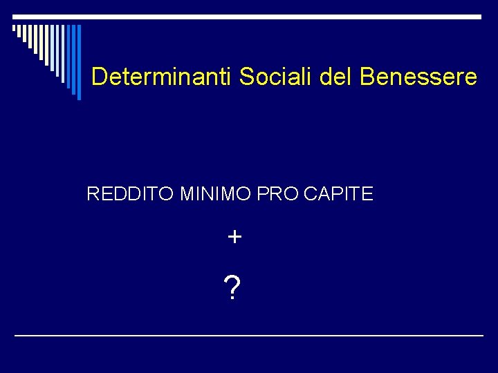 Determinanti Sociali del Benessere REDDITO MINIMO PRO CAPITE + ? 