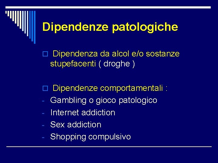 Dipendenze patologiche o Dipendenza da alcol e/o sostanze stupefacenti ( droghe ) o Dipendenze