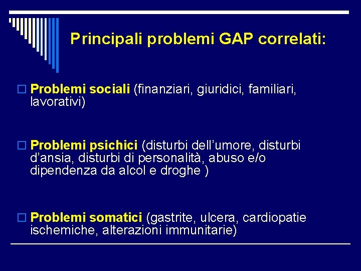 Principali problemi GAP correlati: o Problemi sociali (finanziari, giuridici, familiari, lavorativi) o Problemi psichici