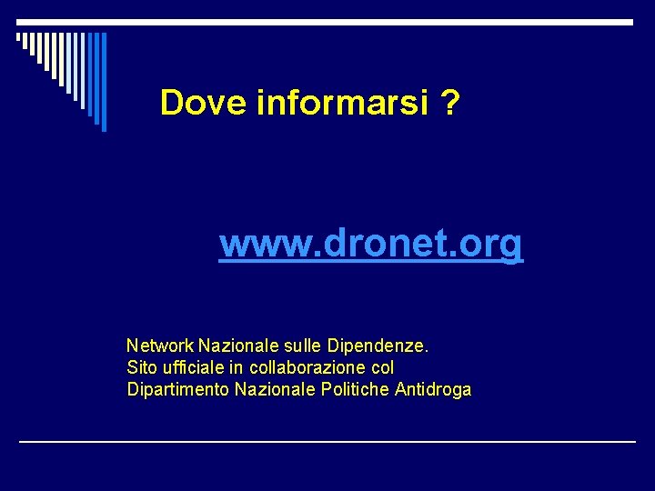 Dove informarsi ? www. dronet. org Network Nazionale sulle Dipendenze. Sito ufficiale in collaborazione