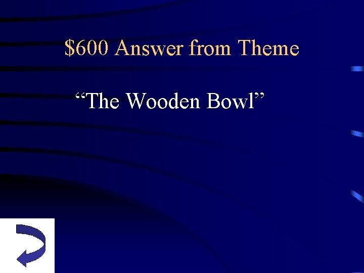 $600 Answer from Theme “The Wooden Bowl” 