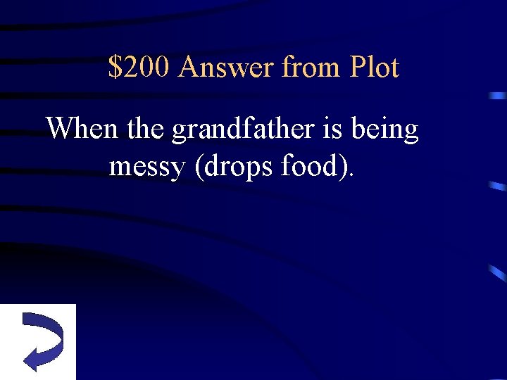 $200 Answer from Plot When the grandfather is being messy (drops food). 