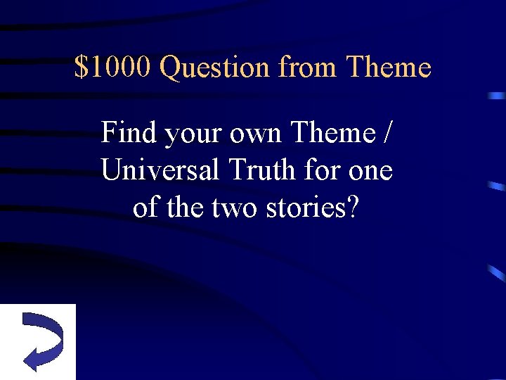 $1000 Question from Theme Find your own Theme / Universal Truth for one of