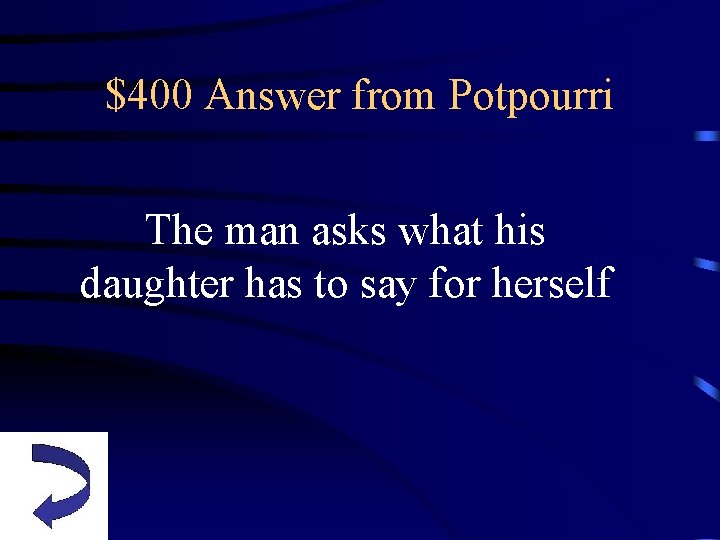 $400 Answer from Potpourri The man asks what his daughter has to say for