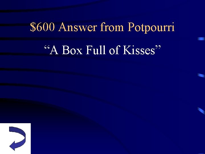 $600 Answer from Potpourri “A Box Full of Kisses” 