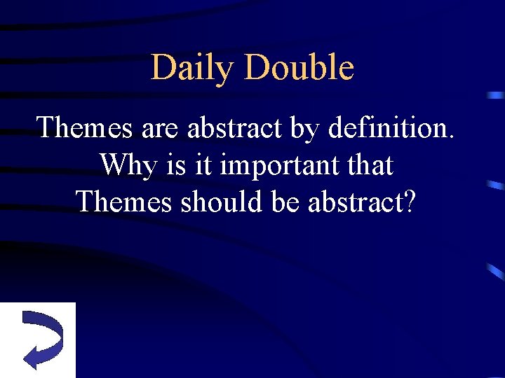 Daily Double Themes are abstract by definition. Why is it important that Themes should