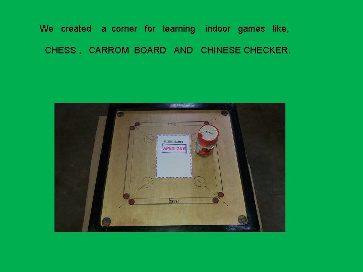 We created a corner for learning indoor games like, CHESS , CARROM BOARD AND