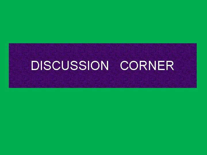 DISCUSSION CORNER 