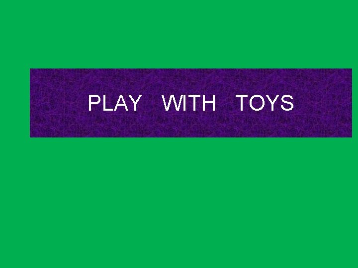 PLAY WITH TOYS 